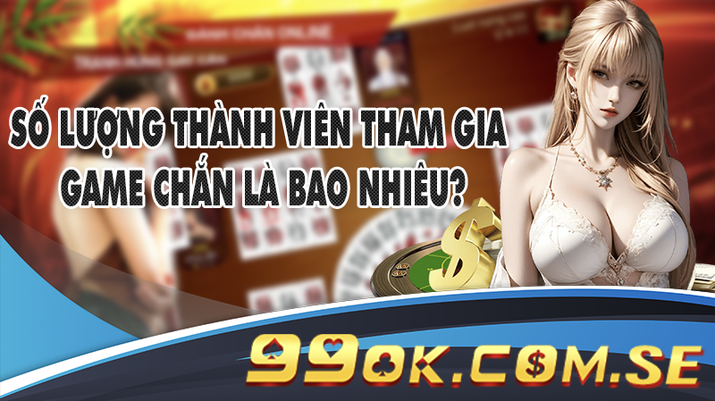 Số lượng thành viên tham gia game Chắn là bao nhiêu?